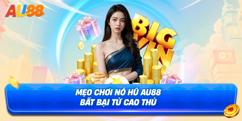 Một số mẹo chơi nổ hũ AU88 bất bại