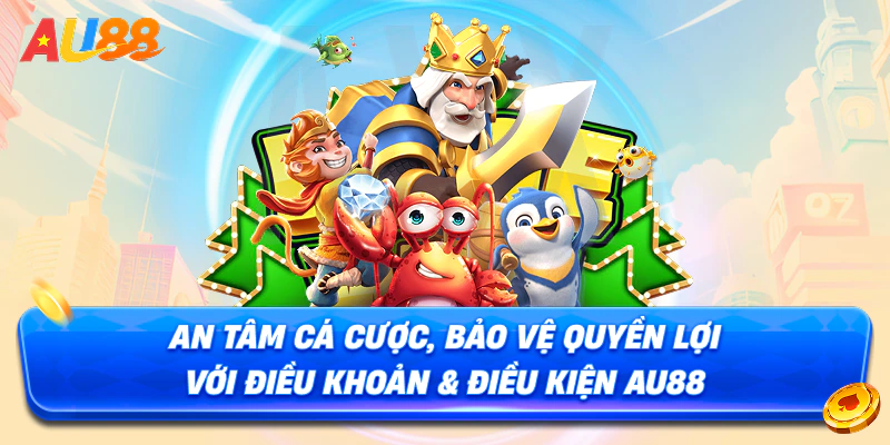 An tâm cá cược, bảo vệ quyền lợi với Điều Khoản & Điều Kiện AU88