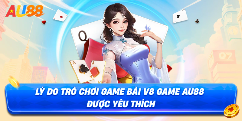 Lý do trò chơi Game Bài V8 Poker AU88 được yêu thích