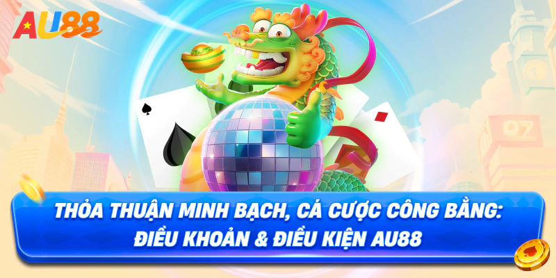 Thỏa thuận minh bạch, cá cược công bằng: Điều Khoản & Điều Kiện AU88